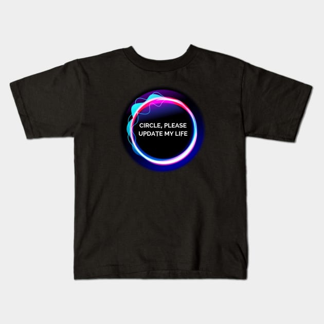 Circle, Please Update My Life Kids T-Shirt by ShayliKipnis